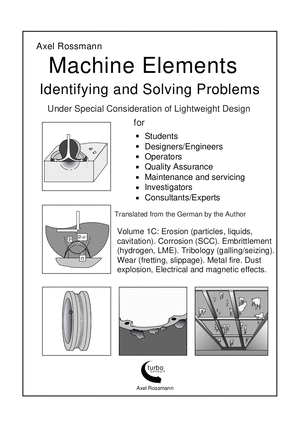 machine elements volume 1C Cover, Erosion (particles, liquids, cavitation). Corrosion (SCC). Embrittlement by (hydrogen, solid metal, liquid metal). Tribology (galling/seizing). Wear (fretting, slippage). Metal fire. Dust explosion. Electrical and magnetic effects